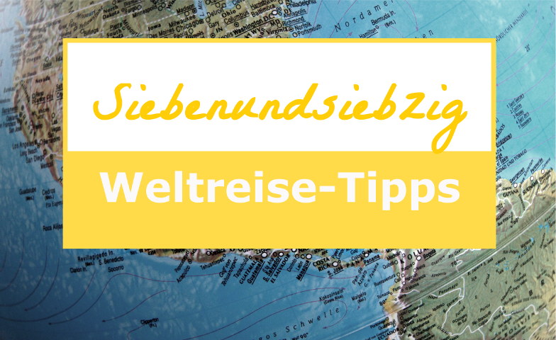 Weltreise Tipps zur Planung, Reise und Rueckkehr