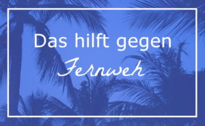 Das hilft gegen Fernweh und Langeweile