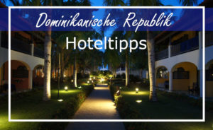 Die besten Hoteltipps fuer die Dominikanische Republik