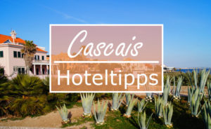 Die besten Cascais Hotel Tipps zum Uebernachten