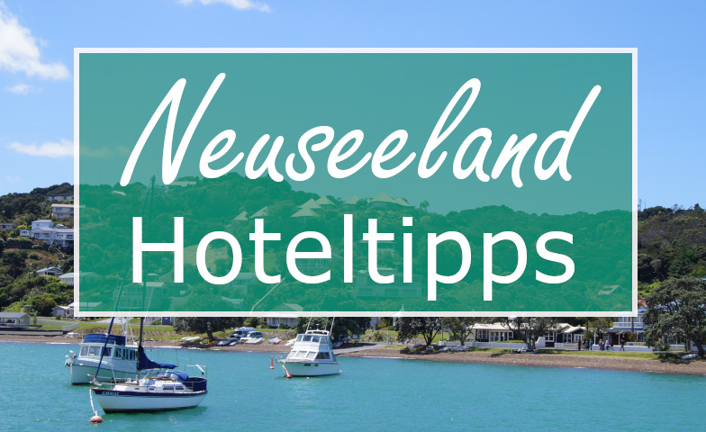 Die besten Neuseeland Hotel Tipps zum Uebernachten auf Nordinsel